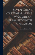 Seven Great Statesmen in the Warfare of Humanity With Unreason