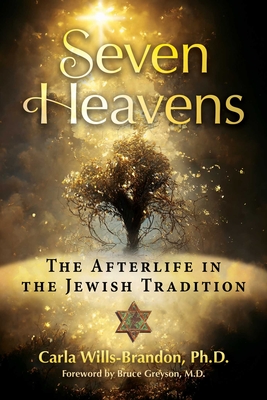 Seven Heavens: The Afterlife in the Jewish Tradition - Wills-Brandon, Carla, and Greyson, Bruce (Foreword by)