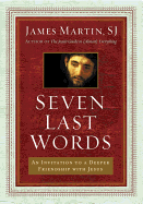 Seven Last Words: An Invitation to a Deeper Friendship with Jesus