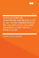 Seven Lectures on Shakespeare and Milton: A List of All the Ms. Emendations in Mr. Collier's Folio, 1632 (Classic Reprint)