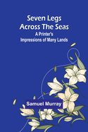 Seven Legs Across the Seas: A Printer's Impressions of Many Lands