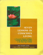 Seven Lessons in Conscious Living: A Progressive Program of Higher Learning and Spiritual Practice in the Kriya Yoga Tradition