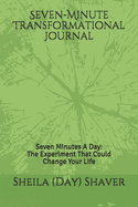 Seven-Minute Transformational Journal: Seven Minutes A Day: The Experiment That Could Change Your Life