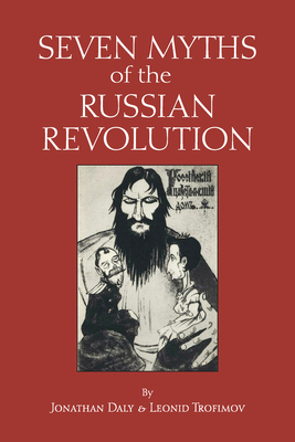 Seven Myths of the Russian Revolution - Daly, Jonathan, and Trofimov, Leonid