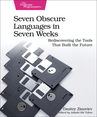 Seven Obscure Languages in Seven Weeks: Rediscovering the Tools That Built the Future - Zinoviev, Dmitry