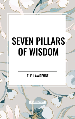 Seven Pillars of Wisdom - Lawrence, T E
