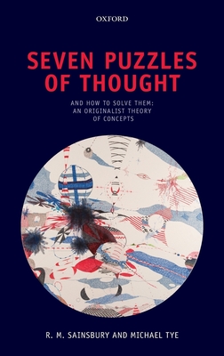 Seven Puzzles of Thought: And How to Solve Them: An Originalist Theory of Concepts - Sainsbury, R. M., and Tye, Michael