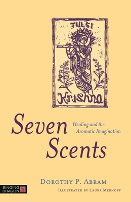 Seven Scents: Healing and the Aromatic Imagination - Abram, Dorothy P