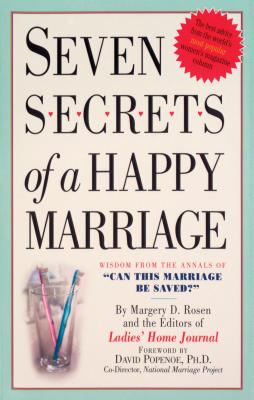 Seven Secrets of a Happy Marriage: Wisdom from the Annals of "Can This Marriage Be Saved?" - Rosen, Margery D, and Editors of Ladies Home Journal, and Popenoe, David, Ph.D. (Foreword by)