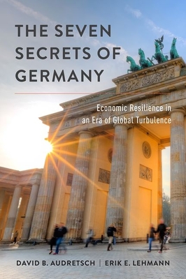 Seven Secrets of Germany: Economic Resilience in an Era of Global Turbulence - Audretsch, David B, and Lehmann, Erik E