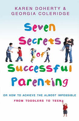 Seven Secrets Of Successful Parenting: Or How to Achieve the Almost Impossible - Coleridge, Georgia, and Doherty, Karen