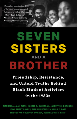 Seven Sisters and a Brother: Friendship, Resistance, and Untold Truths Behind Black Student Activism in the 1960s (a Pivotal Event in the History of the Civil Rights Movement in the U.S.) - Allman Maye, Marilyn, and Buchanan, Harold S, and Domingo, Jannette O