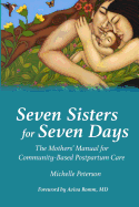 Seven Sisters for Seven Days: The Mothers' Manual for Community Based Postpartum Care
