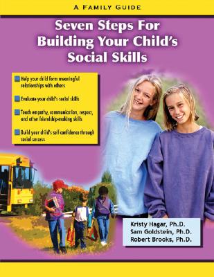 Seven Steps for Building Social Skills in Your Child: A Family Guide - Hagar, Kristy, PhD, and Goldstein, Sam, PhD, and Brooks, Robert, PhD