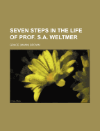 Seven Steps in the Life of Prof. S.A. Weltmer
