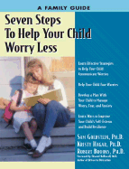 Seven Steps to Help Your Child Worry Less: A Family Guide