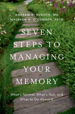 Seven Steps to Managing Your Memory: What's Normal, What's Not, and What to Do About It - Budson, Andrew E, MD, and O'Connor, Maureen K, Psy.D