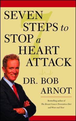 Seven Steps to Stop a Heart Attack - Arnot, Bob, Dr.