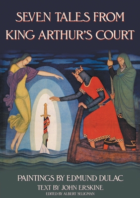 Seven Tales from King Arthur's Court - Seligman, Albert (Editor), and Dulac, Edmund, and Erskine, John (Text by)