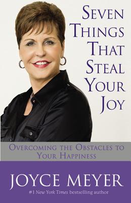 Seven Things That Steal Your Joy: Overcoming the Obstacles to Your Happiness - Meyer, Joyce
