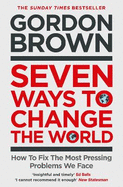 Seven Ways to Change the World: How To Fix The Most Pressing Problems We Face