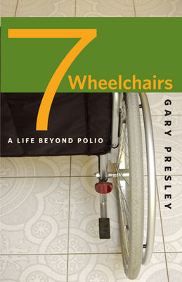 Seven Wheelchairs: A Life Beyond Polio - Presley, Gary