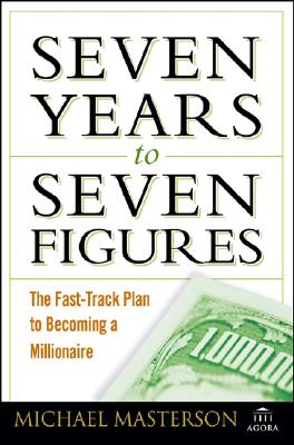 Seven Years to Seven Figures: The Fast-Track Plan to Becoming a Millionaire - Masterson, Michael