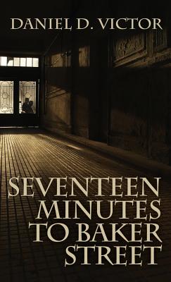 Seventeen Minutes to Baker Street (Sherlock Holmes and the American Literati Book 3) - Victor, Daniel D