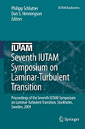 Seventh Iutam Symposium on Laminar-Turbulent Transition: Proceedings of the Seventh Iutam Symposium on Laminar-Turbulent Transition, Stockholm, Sweden, 2009