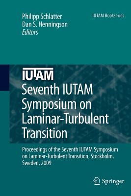 Seventh Iutam Symposium on Laminar-Turbulent Transition: Proceedings of the Seventh Iutam Symposium on Laminar-Turbulent Transition, Stockholm, Sweden, 2009 - Schlatter, Philipp (Editor), and Henningson, Dan S (Editor)