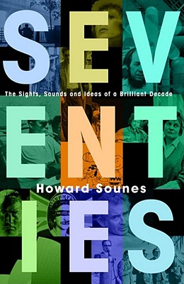 Seventies: The Sights, Sounds and Ideas of a Brilliant Decade - Sounes, Howard