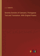 Seventy Sonnets of Camoens. Portuguese Text and Translation. With Original Poems