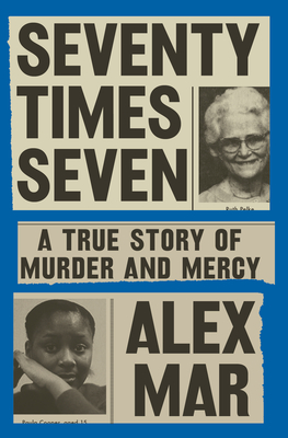 Seventy Times Seven: A True Story of Murder and Mercy - Mar, Alex