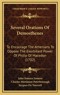 Several Orations of Demosthenes: To Encourage the Athenians to Oppose the Exorbitant Power of Philip of Macedon (1702)