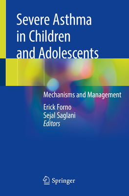 Severe Asthma in Children and Adolescents: Mechanisms and Management - Forno, Erick (Editor), and Saglani, Sejal (Editor)