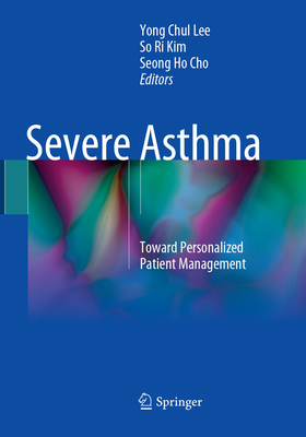 Severe Asthma: Toward Personalized Patient Management - Lee, Yong Chul (Editor), and Kim, So Ri (Editor), and Cho, Seong Ho (Editor)