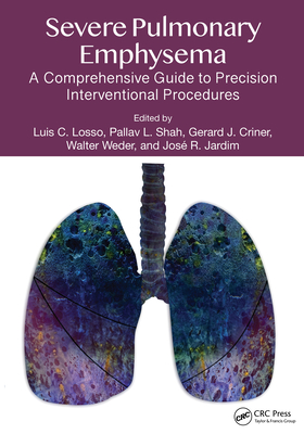 Severe Pulmonary Emphysema:: A Comprehensive Guide to Precision Interventional Procedures - Losso, Luis C (Editor), and Shah, Pallav L (Editor), and Criner, Gerald J (Editor)