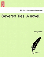 Severed Ties. a Novel. Vol. I