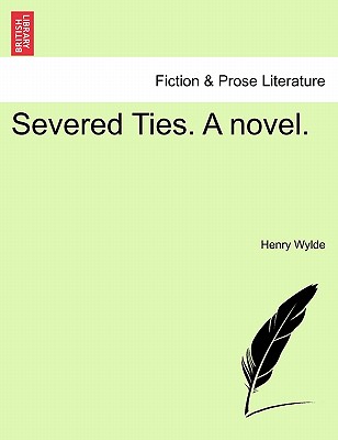 Severed Ties. a Novel. Vol. I - Wylde, Henry