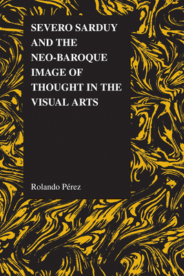 Severo Sarduy and the Neo-Baroque Image of Thought in the Visual Arts - Prez, Rolando