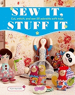 Sew It Stuff It: Cut Stitch and Sew 25 Adorable Soft Toys