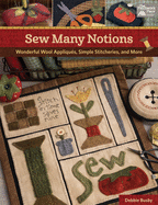 Sew Many Notions: Wonderful Wool Appliqus, Simple Stitcheries, and More