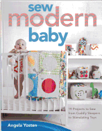 Sew Modern Baby: 19 Projects to Sew from Cuddly Sleepers to Stimulating Toys