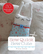 Sew Quick, Sew Cute: 30 Simple Speedy Projects