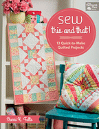 Sew This and That!: 13 Quick-To-Make Quilted Projects