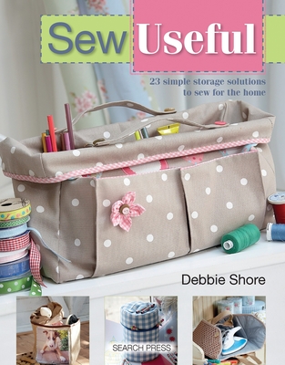 Sew Useful: 23 Simple Storage Solutions to Sew for the Home - Shore, Debbie