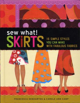 Sew What! Skirts: 16 Simple Styles You Can Make with Fabulous Fabrics - Denhartog, Francesca