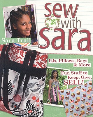 Sew with Sara: PJs, Pillows, Bags & More--Fun Stuff to Keep, Give, Sell! - Trail, Sara