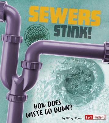 Sewers Stink!: How does waste go down? - Flynn, Riley