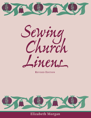 Sewing Church Linens (Revised): Convent Hemming and Simple Embroidery - Morgan, Elizabeth